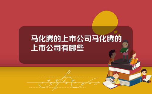 马化腾的上市公司马化腾的上市公司有哪些