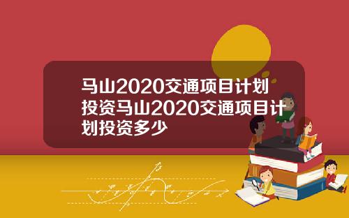 马山2020交通项目计划投资马山2020交通项目计划投资多少