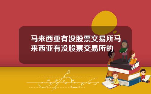 马来西亚有没股票交易所马来西亚有没股票交易所的