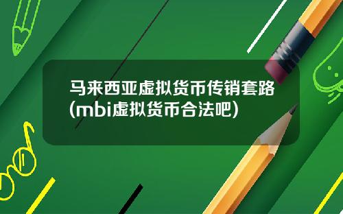 马来西亚虚拟货币传销套路(mbi虚拟货币合法吧)