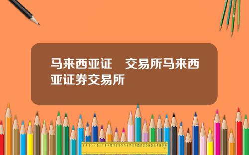 马来西亚证劵交易所马来西亚证券交易所