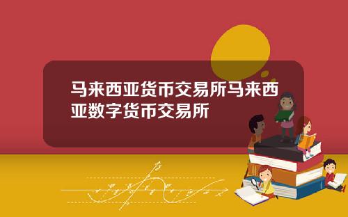 马来西亚货币交易所马来西亚数字货币交易所