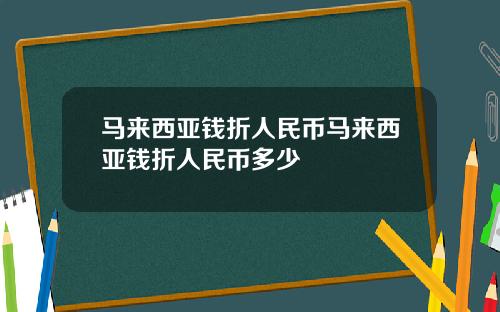 马来西亚钱折人民币马来西亚钱折人民币多少