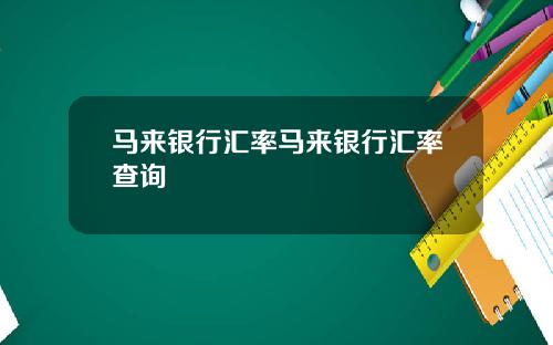 马来银行汇率马来银行汇率查询
