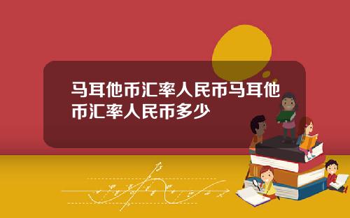 马耳他币汇率人民币马耳他币汇率人民币多少