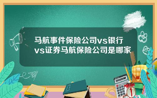 马航事件保险公司vs银行vs证券马航保险公司是哪家