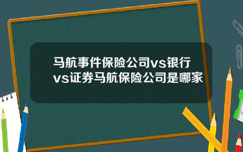 马航事件保险公司vs银行vs证券马航保险公司是哪家