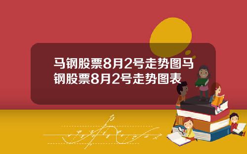 马钢股票8月2号走势图马钢股票8月2号走势图表