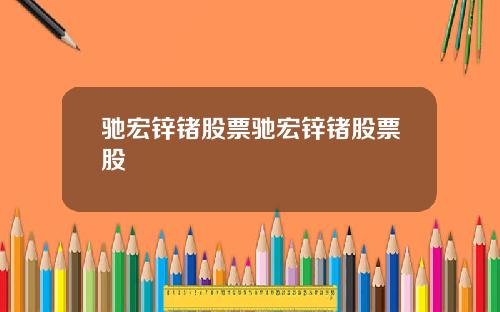驰宏锌锗股票驰宏锌锗股票股