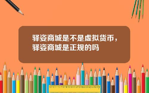 驿姿商城是不是虚拟货币，驿姿商城是正规的吗