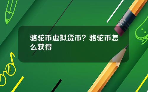 骆驼币虚拟货币？骆驼币怎么获得