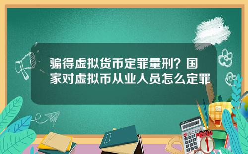 骗得虚拟货币定罪量刑？国家对虚拟币从业人员怎么定罪