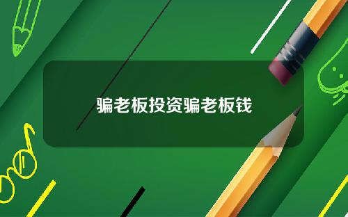 骗老板投资骗老板钱