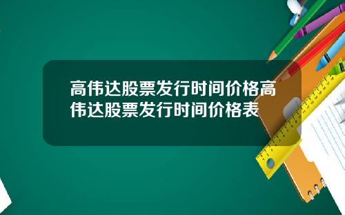 高伟达股票发行时间价格高伟达股票发行时间价格表