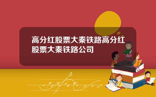 高分红股票大秦铁路高分红股票大秦铁路公司