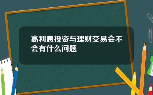 高利息投资与理财交易会不会有什么问题