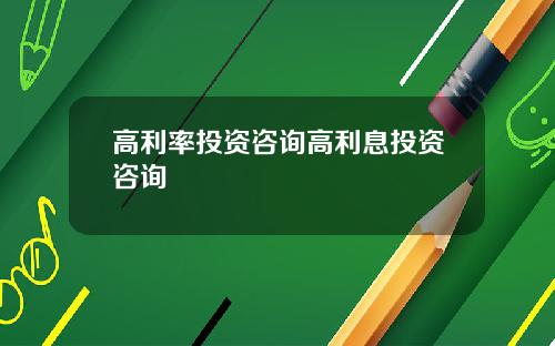 高利率投资咨询高利息投资咨询