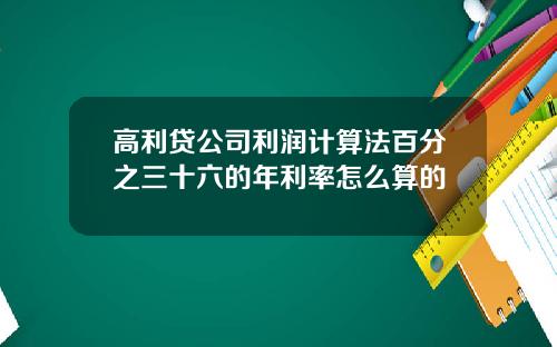 高利贷公司利润计算法百分之三十六的年利率怎么算的