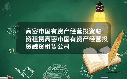 高密市国有资产经营投资融资租赁高密市国有资产经营投资融资租赁公司