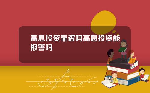 高息投资靠谱吗高息投资能报警吗