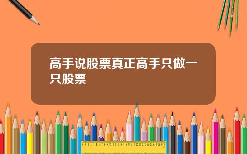 高手说股票真正高手只做一只股票