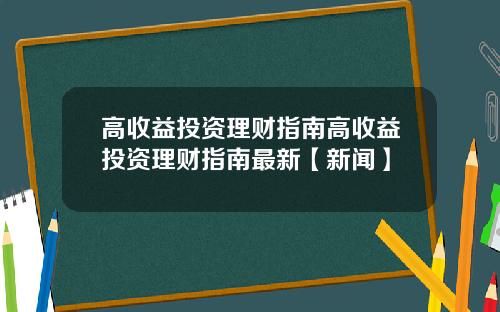 高收益投资理财指南高收益投资理财指南最新【新闻】