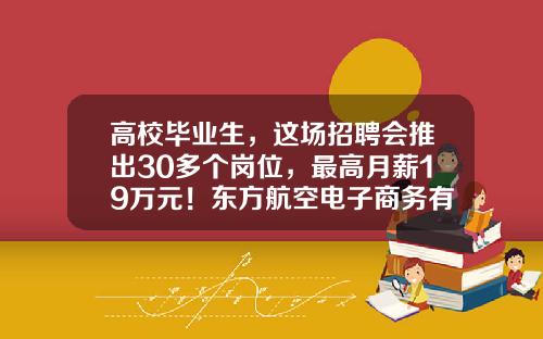 高校毕业生，这场招聘会推出30多个岗位，最高月薪19万元！东方航空电子商务有限公司【前列康】