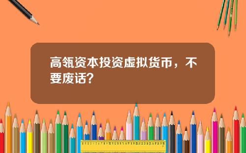 高瓴资本投资虚拟货币，不要废话？