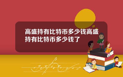高盛持有比特币多少钱高盛持有比特币多少钱了