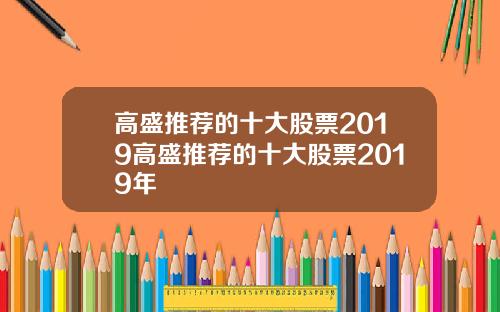 高盛推荐的十大股票2019高盛推荐的十大股票2019年