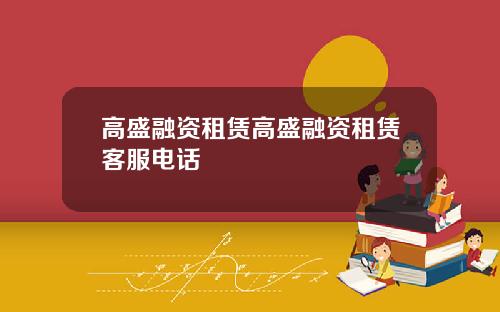 高盛融资租赁高盛融资租赁客服电话