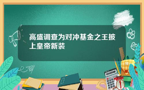 高盛调查为对冲基金之王披上皇帝新装