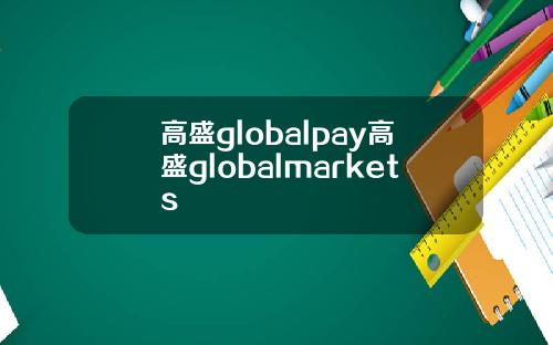 高盛globalpay高盛globalmarkets