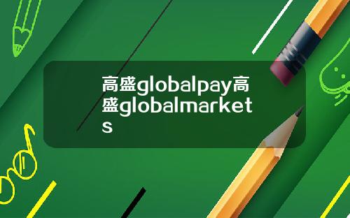 高盛globalpay高盛globalmarkets