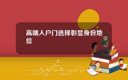 高端入户门选择彰显身份地位