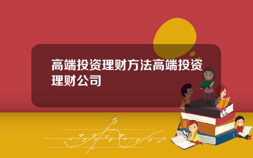 高端投资理财方法高端投资理财公司