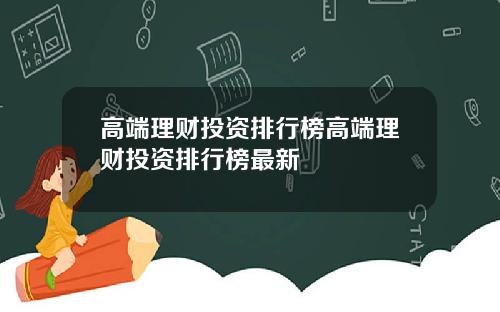 高端理财投资排行榜高端理财投资排行榜最新