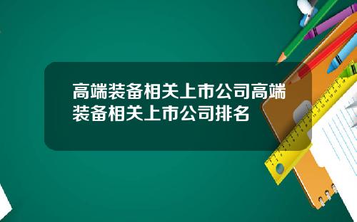 高端装备相关上市公司高端装备相关上市公司排名
