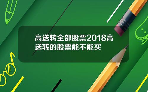 高送转全部股票2018高送转的股票能不能买