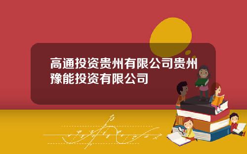 高通投资贵州有限公司贵州豫能投资有限公司