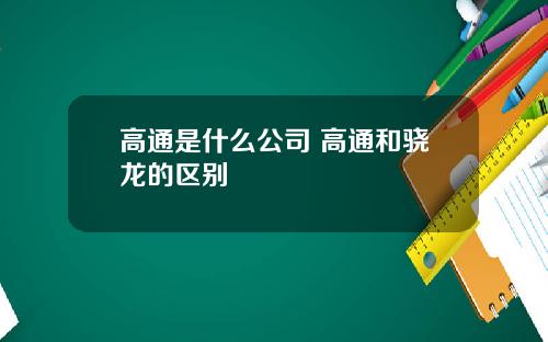 高通是什么公司 高通和骁龙的区别