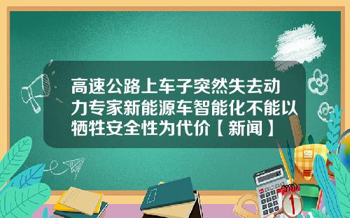 高速公路上车子突然失去动力专家新能源车智能化不能以牺牲安全性为代价【新闻】
