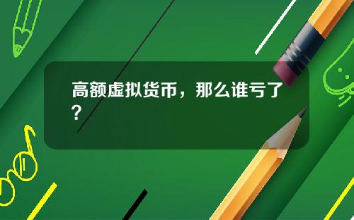 高额虚拟货币，那么谁亏了？