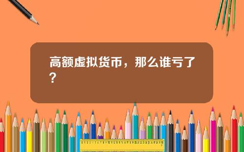 高额虚拟货币，那么谁亏了？