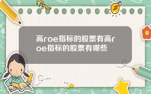 高roe指标的股票有高roe指标的股票有哪些