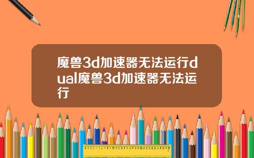 魔兽3d加速器无法运行dual魔兽3d加速器无法运行