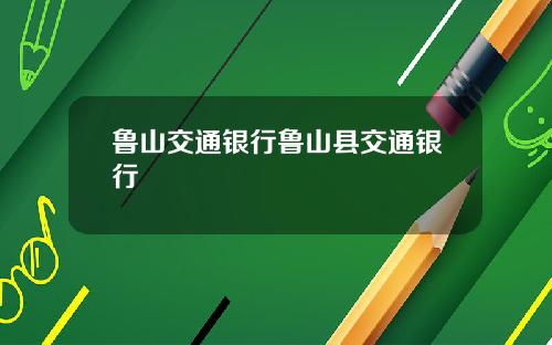 鲁山交通银行鲁山县交通银行