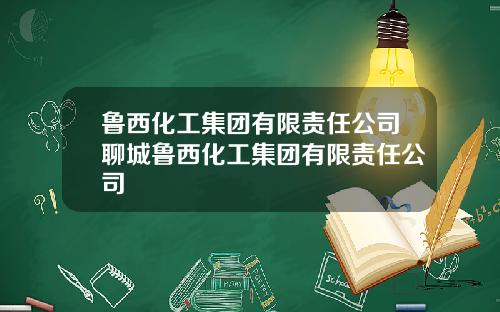 鲁西化工集团有限责任公司聊城鲁西化工集团有限责任公司
