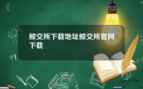 鲸交所下载地址鲸交所官网下载