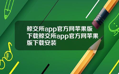 鲸交所app官方网苹果版下载鲸交所app官方网苹果版下载安装